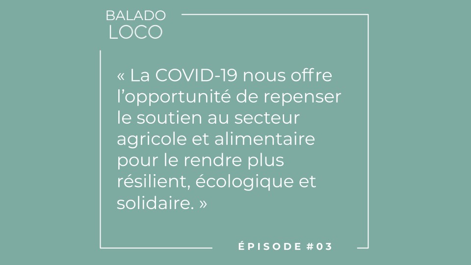 Balado LOCO - Episode 03 - La COVID-19 offre l'opportunité de repenser le secteur agricole et alimentaire