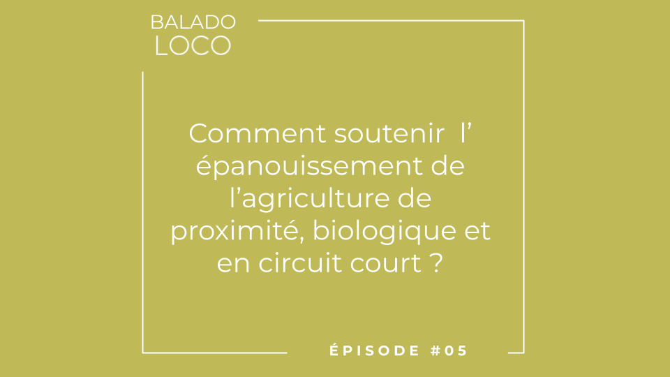 Balado LOCO - Épisode 05 - Commment soutenir l'agriculture de proximité